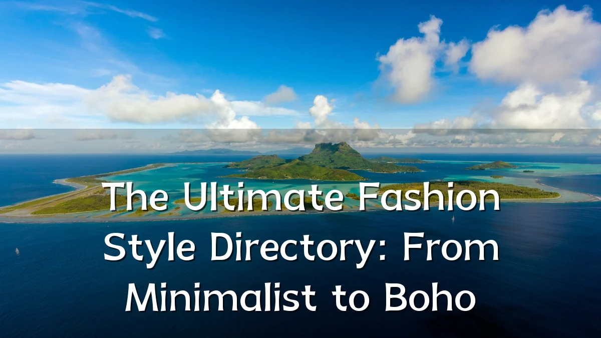 The Ultimate Fashion Style Directory: From Minimalist to Boho