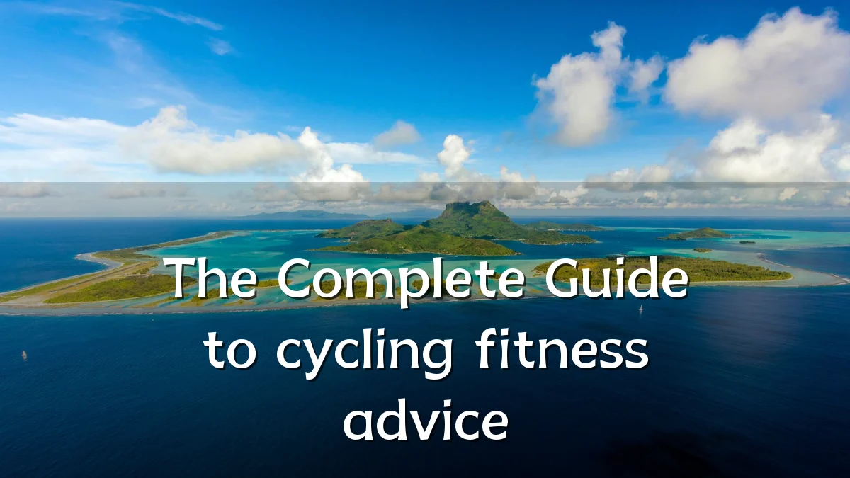 The Complete Guide to cycling fitness advice