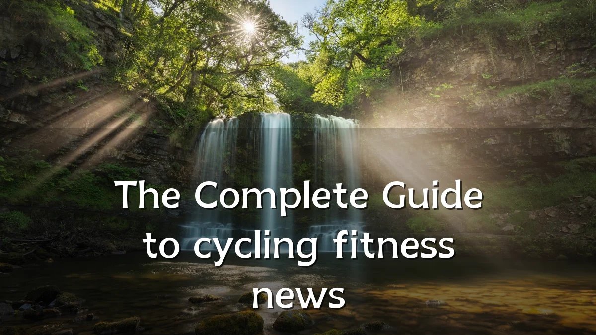 The Complete Guide to cycling fitness news