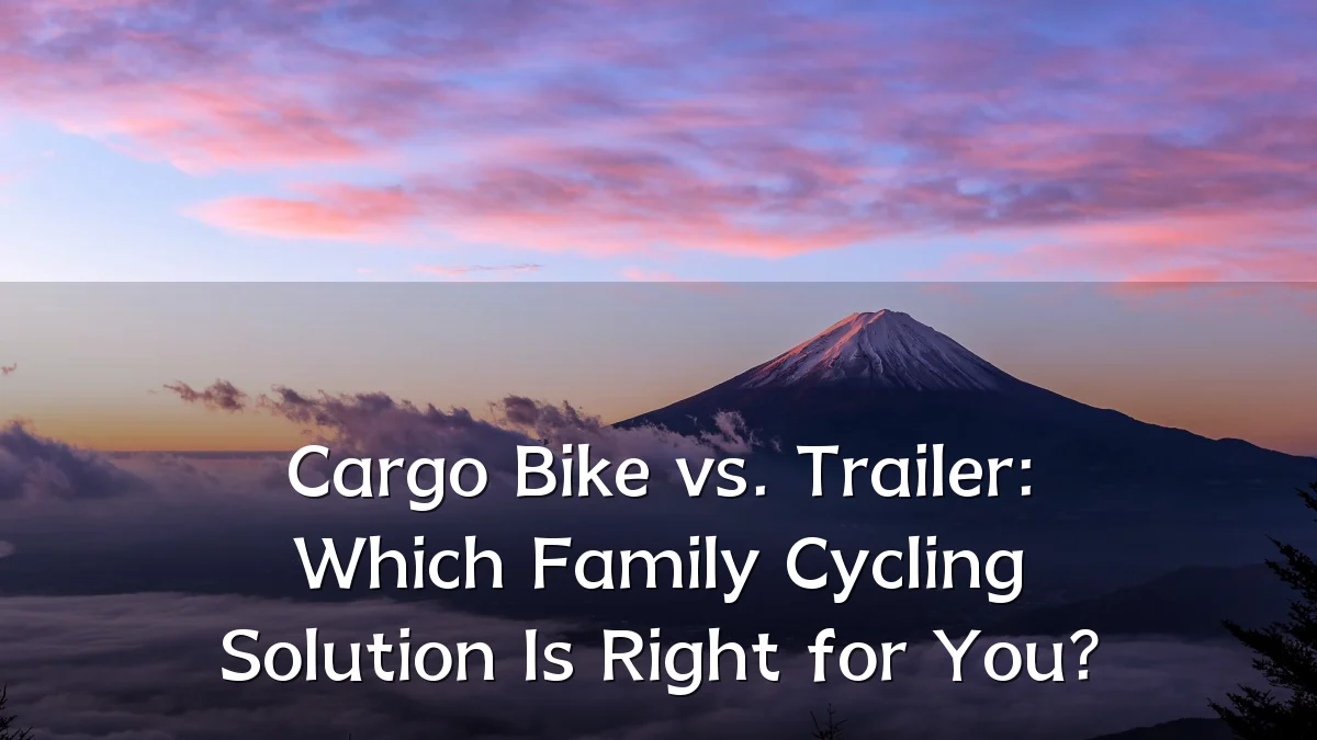 Cargo Bike vs. Trailer: Which Family Cycling Solution Is Right for You?