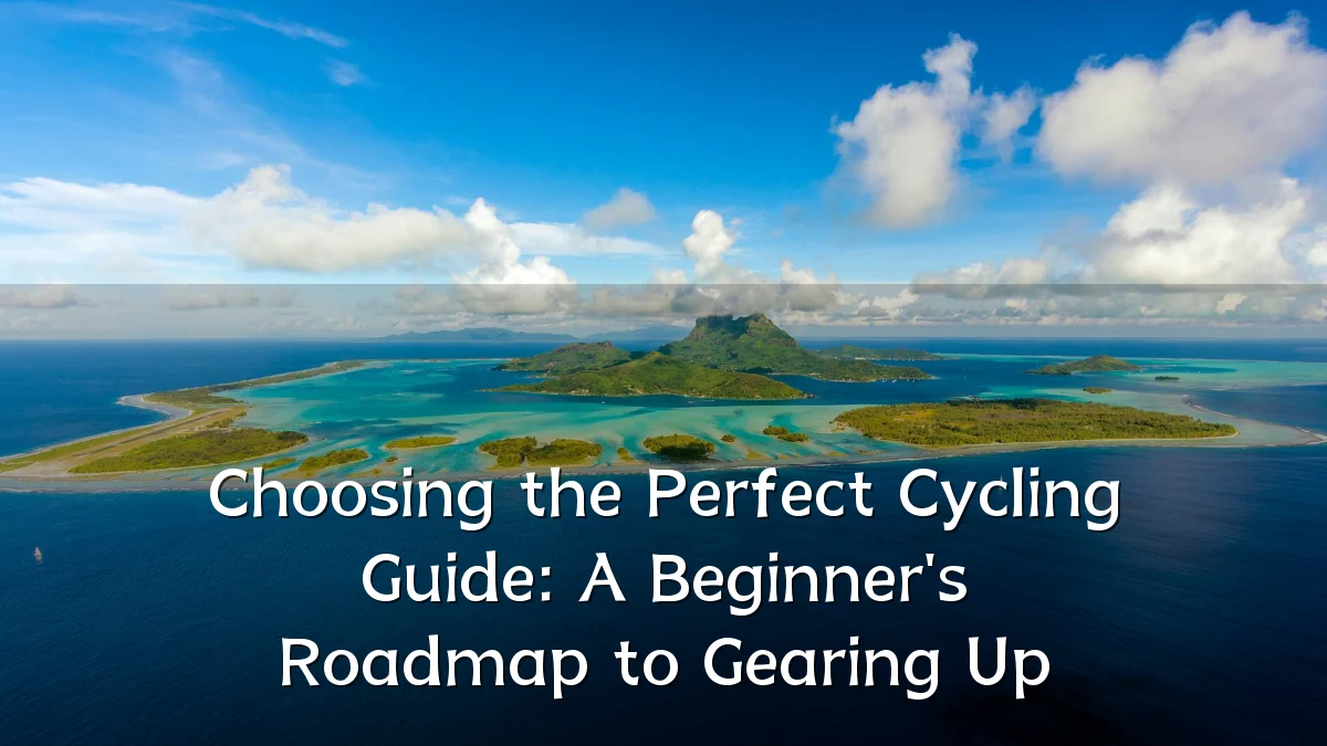 Choosing the Perfect Cycling Guide: A Beginner's Roadmap to Gearing Up