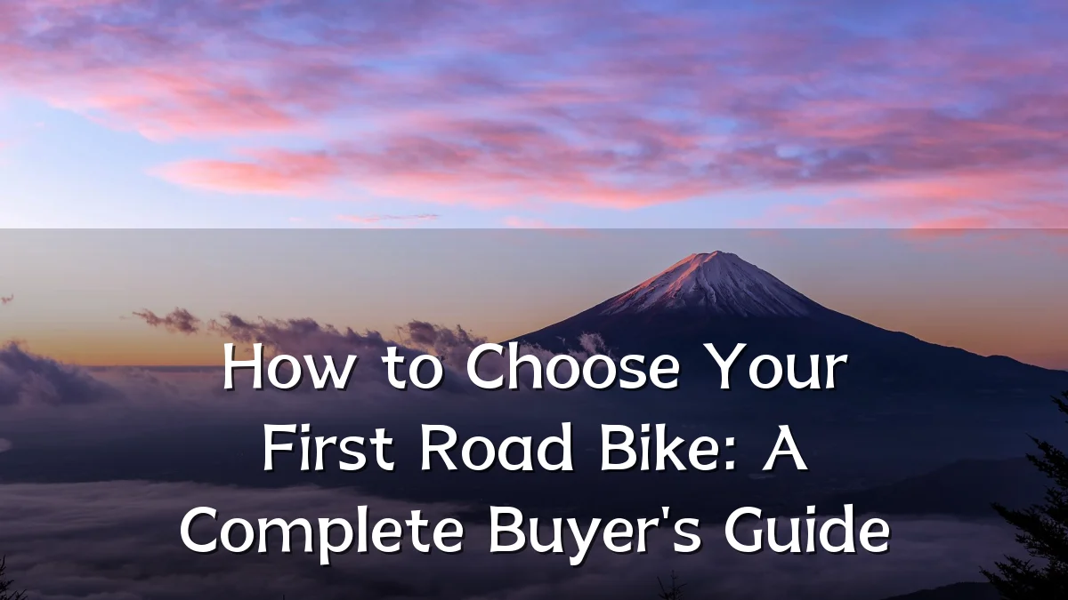 How to Choose Your First Road Bike: A Complete Buyer's Guide