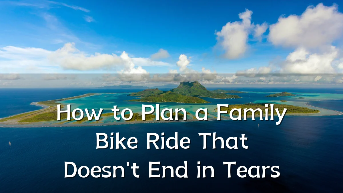 How to Plan a Family Bike Ride That Doesn't End in Tears