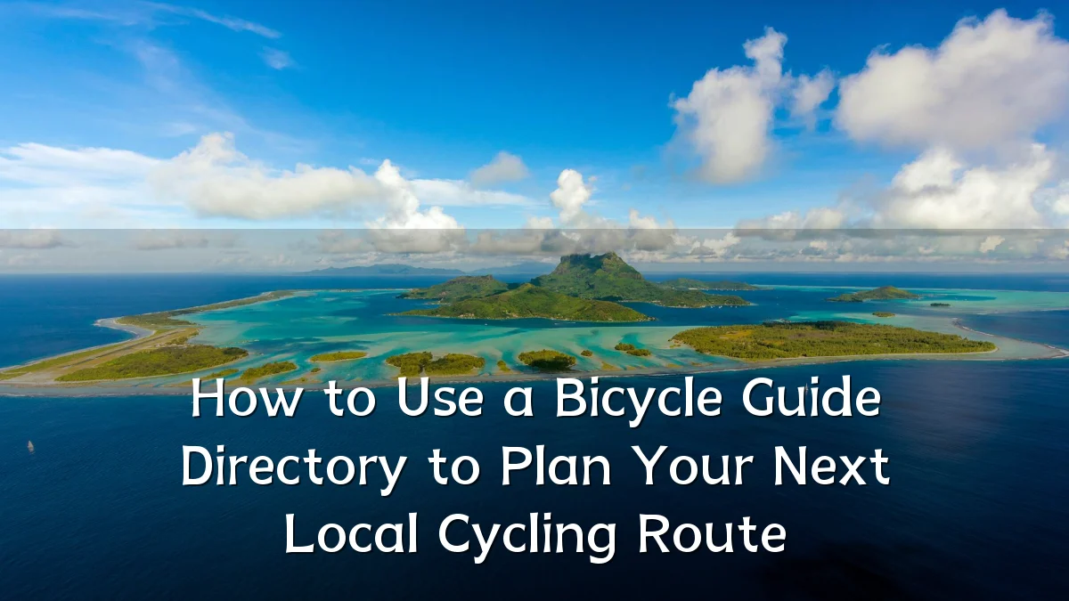 How to Use a Bicycle Guide Directory to Plan Your Next Local Cycling Route