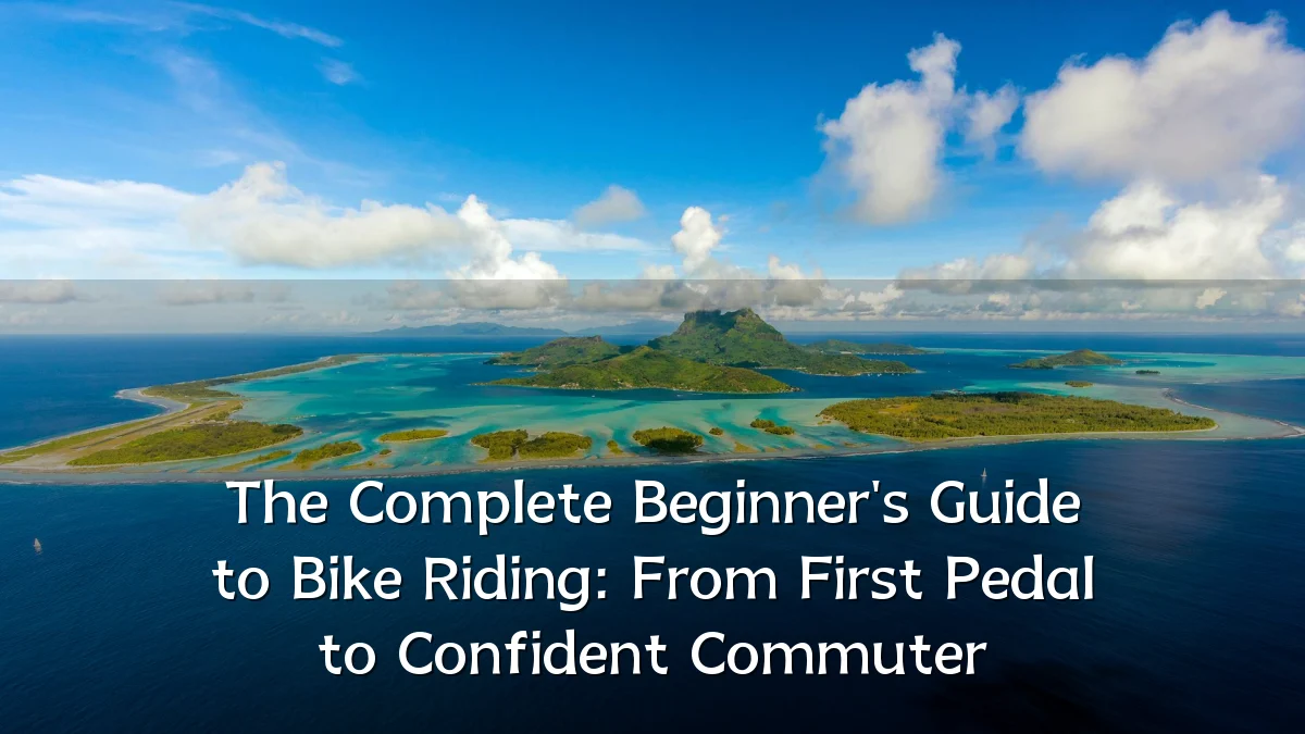 The Complete Beginner's Guide to Bike Riding: From First Pedal to Confident Commuter