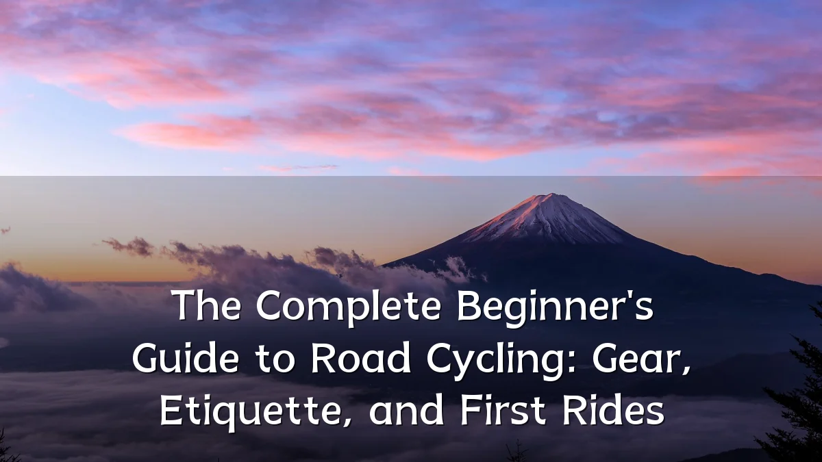 The Complete Beginner's Guide to Road Cycling: Gear, Etiquette, and First Rides
