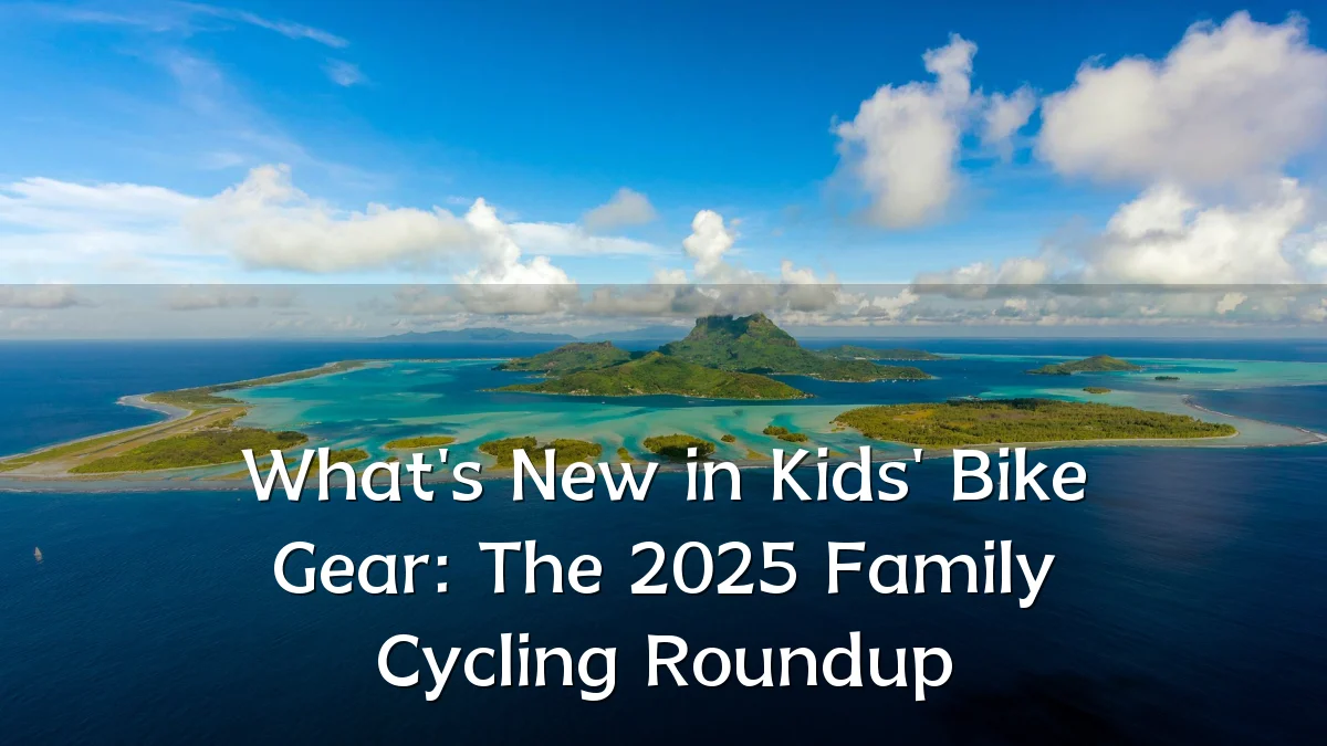 What's New in Kids' Bike Gear: The 2025 Family Cycling Roundup
