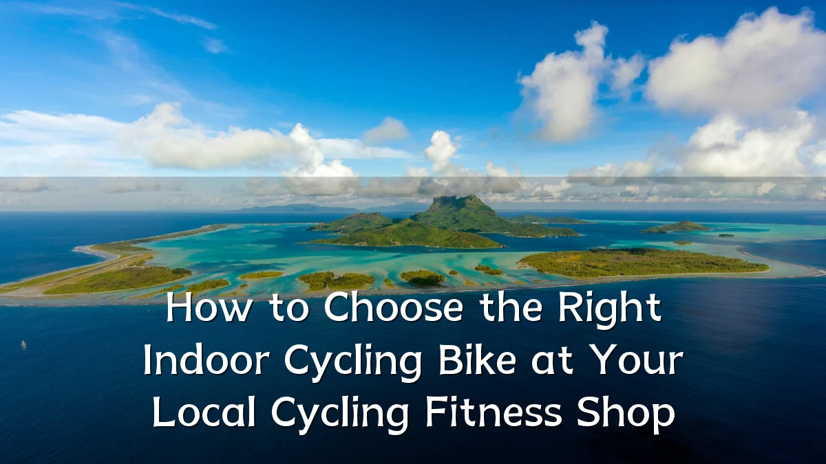 How to Choose the Right Indoor Cycling Bike at Your Local Cycling Fitness Shop