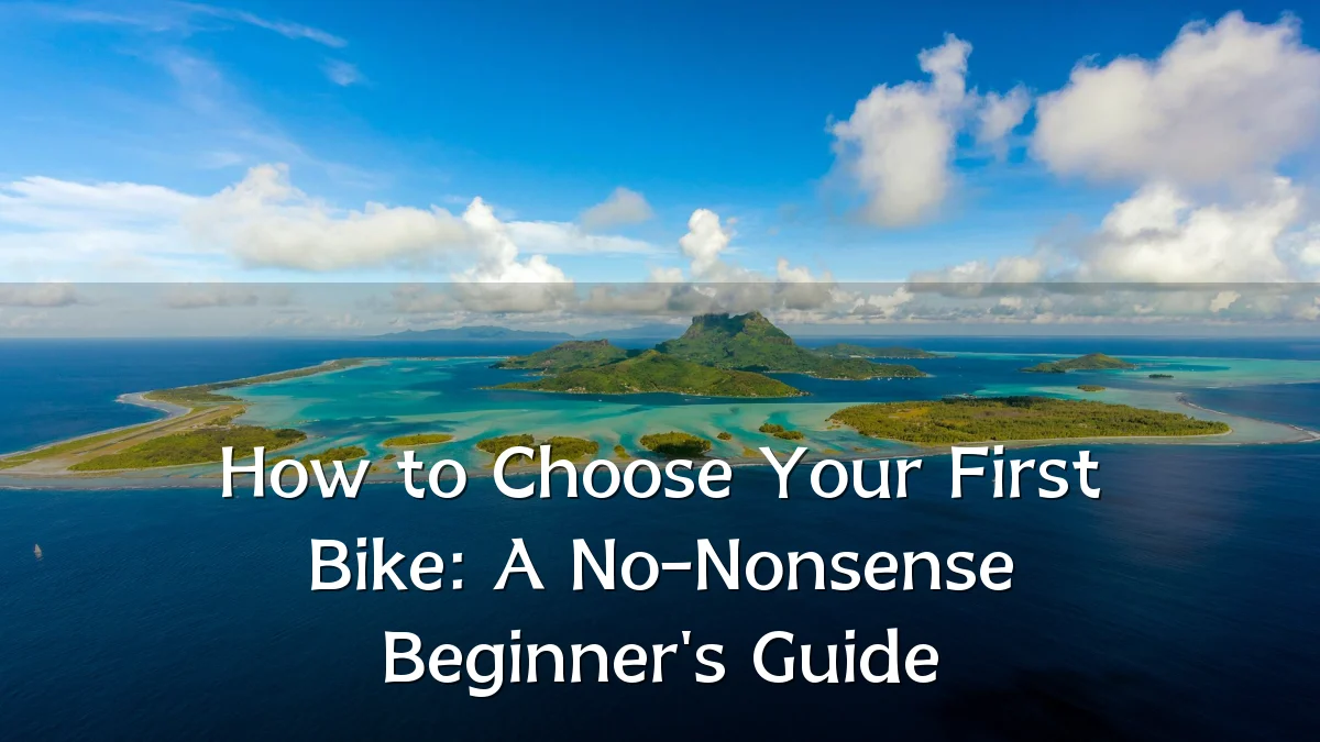 How to Choose Your First Bike: A No-Nonsense Beginner's Guide