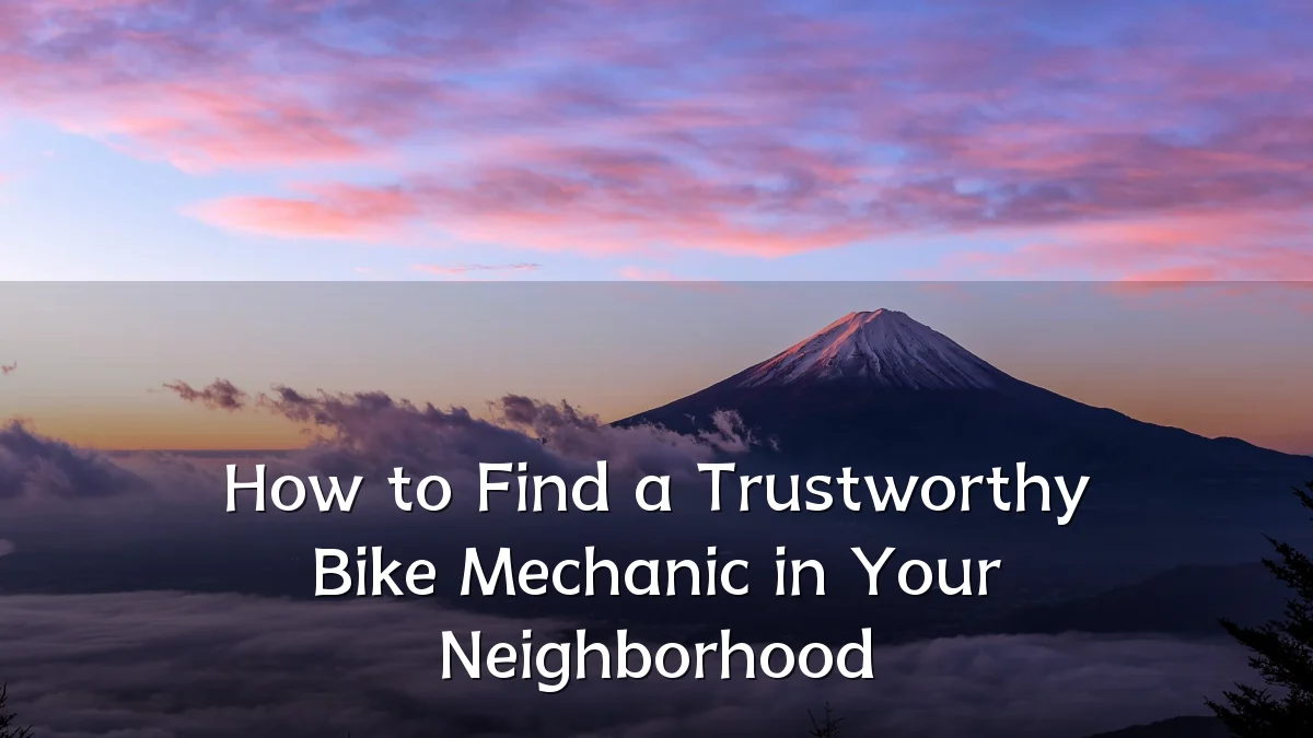 How to Find a Trustworthy Bike Mechanic in Your Neighborhood