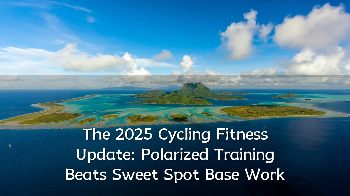 The 2025 Cycling Fitness Update: Polarized Training Beats Sweet Spot Base Work